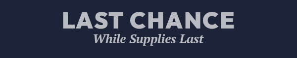 Last Chance | While Supplies Last