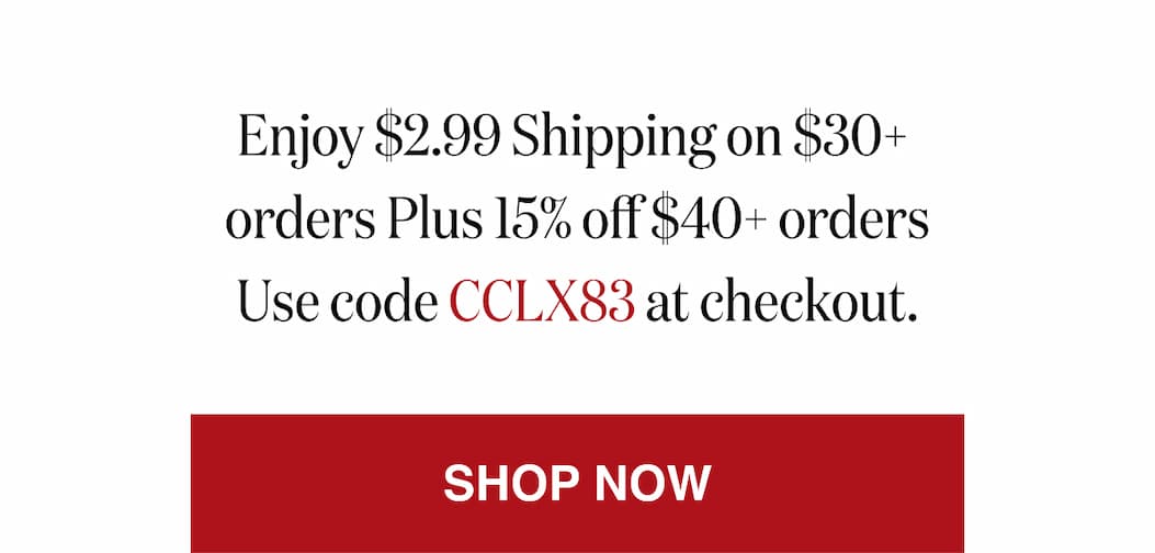 *At checkout, enter promo code CCLX83 to receive 99¢ Shipping on your entire order.