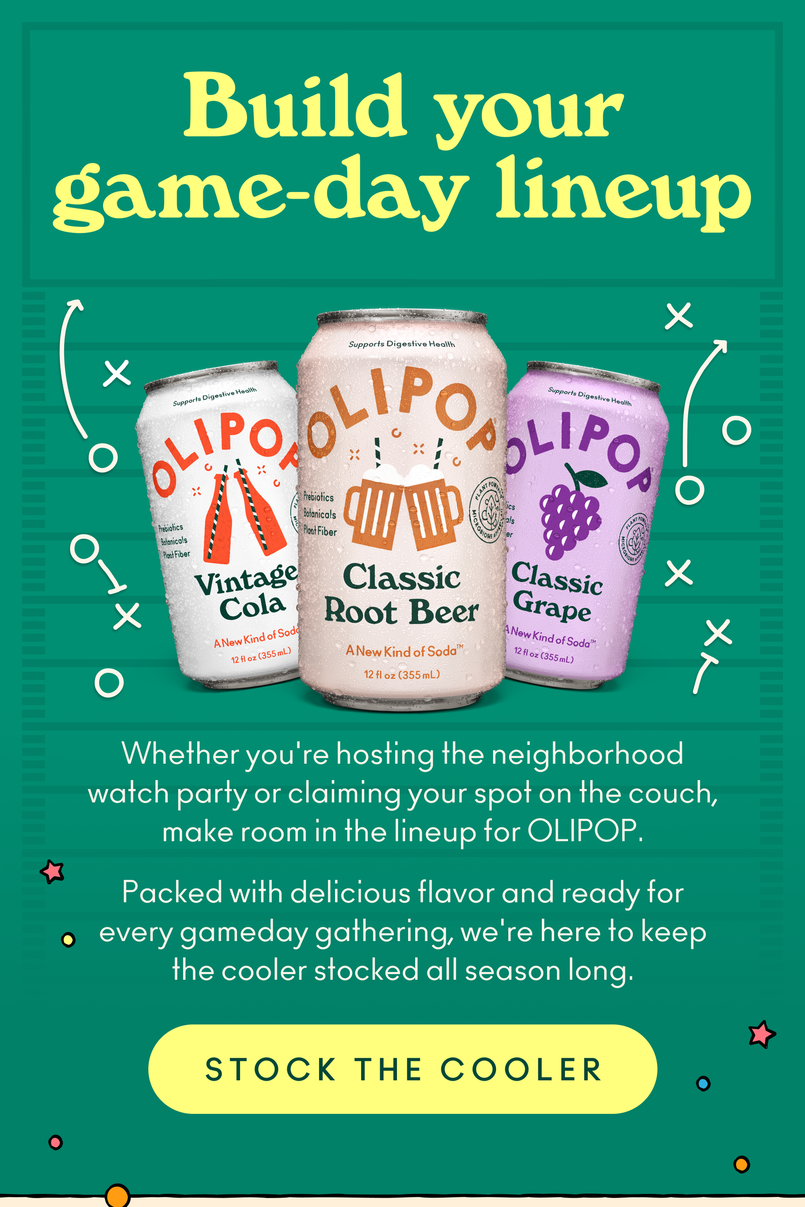 Whether you're hosting the neighborhood watch party or claiming your spot on the couch, make room in the lineup for OLIPOP. Packed with delicious flavor and ready for every gameday gathering, we're here to keep the cooler stocked all season long. 