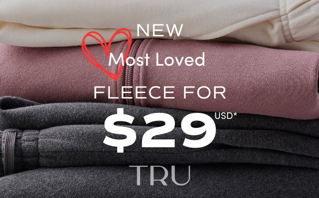 NEW | Most Loved | Fleece For $29USD* | TRU