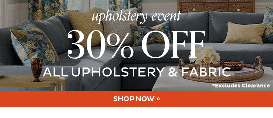 Upholstery Event - 30% Off All Upholstery & Fabric - Shop Now (excludes clearance)