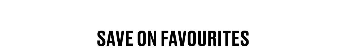 SAVE ON FAVOURITES