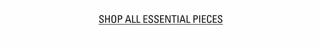 SHOP ALL ESSENTIAL PIECES