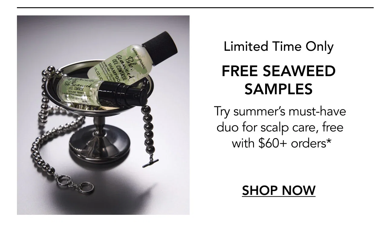 Limited Time Only | FREE SEAWEED SAMPLES | Try summer’s must-have duo for scalp care, free with $60+ orders* | SHOP NOW