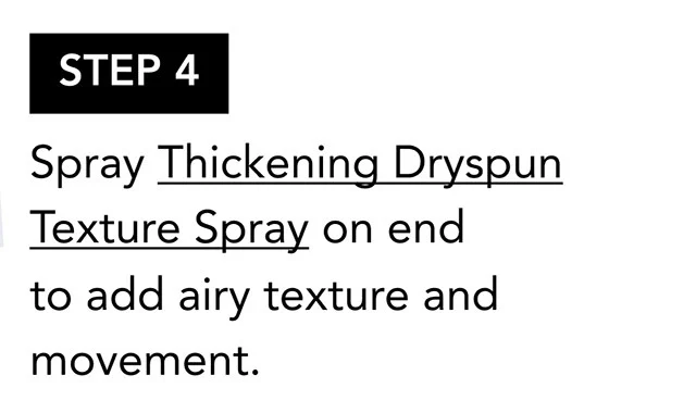STEP 4 | Spray Thickening Dryspun Texture Spray on end to add airy texture and movement.