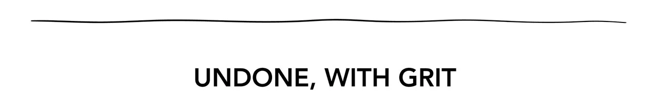 UNDONE, WITH GRIT