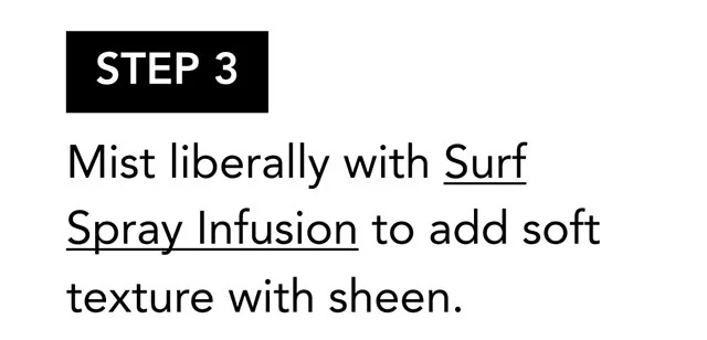 STEP 3 | Mist liberally with Surf Spray Infusion to add soft texture with sheen.