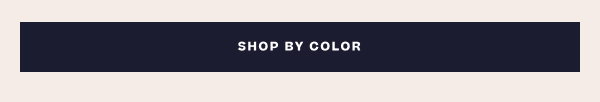 SHOP BY COLOR