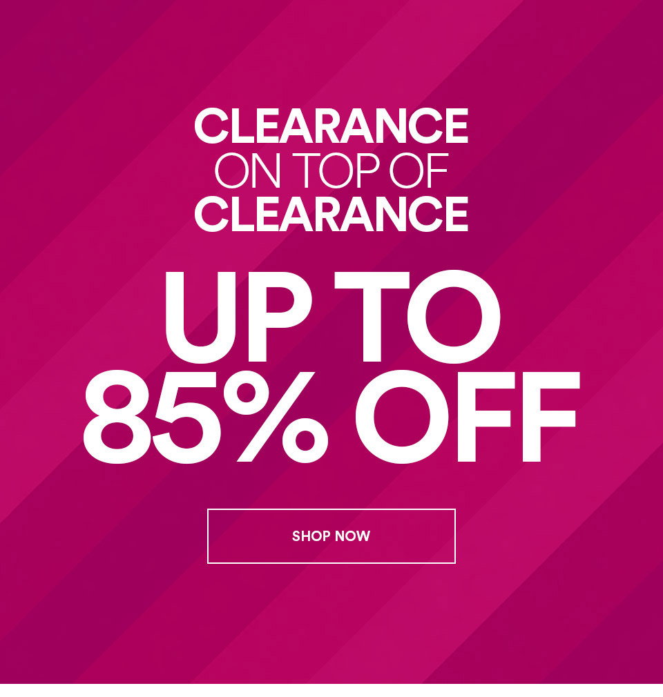 CLEARANCE ON TOP OF CLEARANCE - UP TO 85% OFF - SHOP NOW >