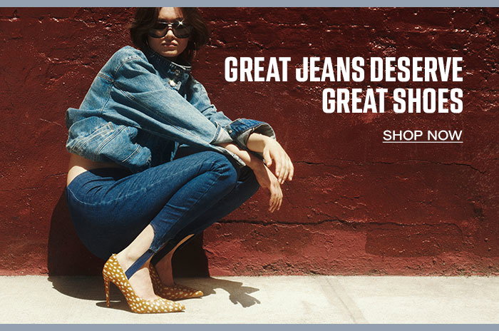 Great jeans deserve great shoes