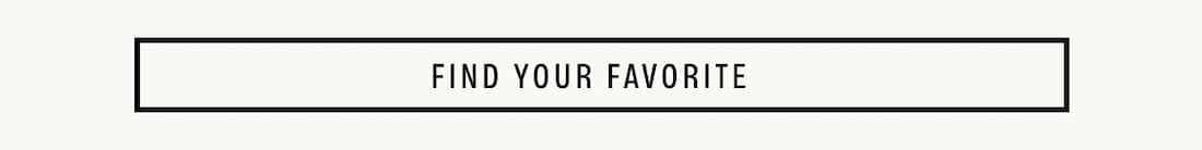 FIND YOUR FAVORITE