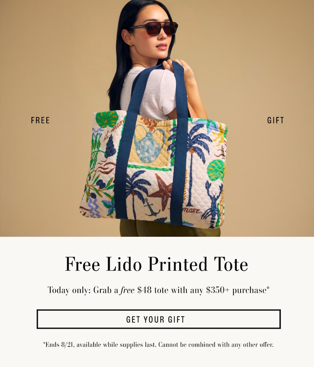 Text reads: Free Lido Printed Tote. Today only: Grab a free $48 tote with any $350+ purchase*Ends 8/21, available while supplies last. Cannot be combined with any other offer.