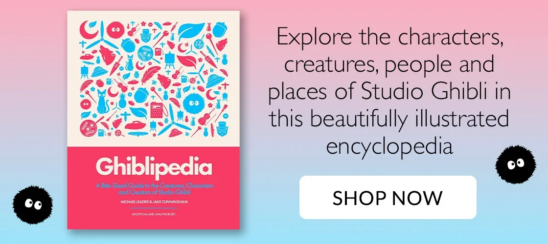 Ghiblipedia by Michael Leader, Jake Cunningham | Explore the characters, creatures, people and places of Studio Ghibli in this beautifully illustrated encyclopedia | SHOP NOW