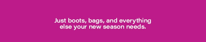 Just boots, bags and everything else your new season needs