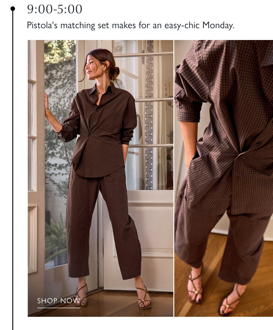 9:00-5:00  Image of model wearing Pistola's matching set makes for an easy-chic Monday. SHOP NOW