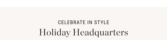 Celebrate in Style - Holiday Headquarters