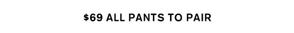 $69 All Pants to Pair