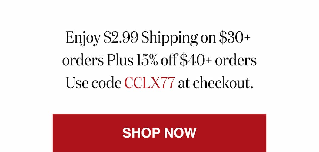 *At checkout, enter promo code CCLX77 to receive 99¢ Shipping on your entire order.