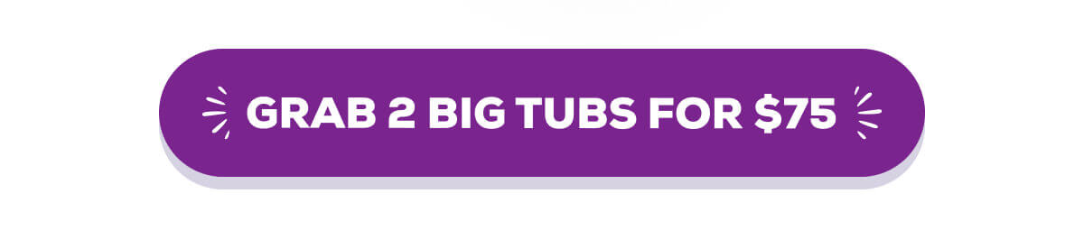 GRAB 2 BIG TUBS FOR $75