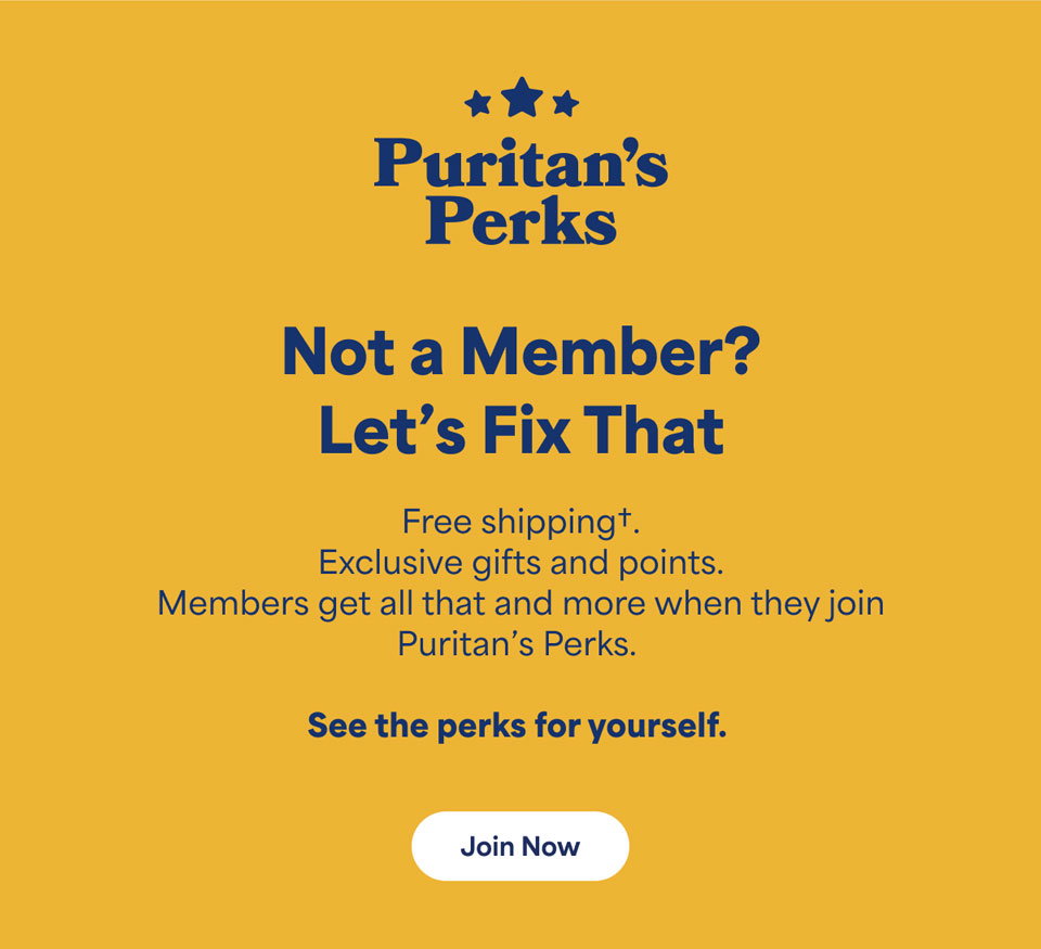 Exclusive offers, additional discounts, and more - Sign up for Puritan's Perks®