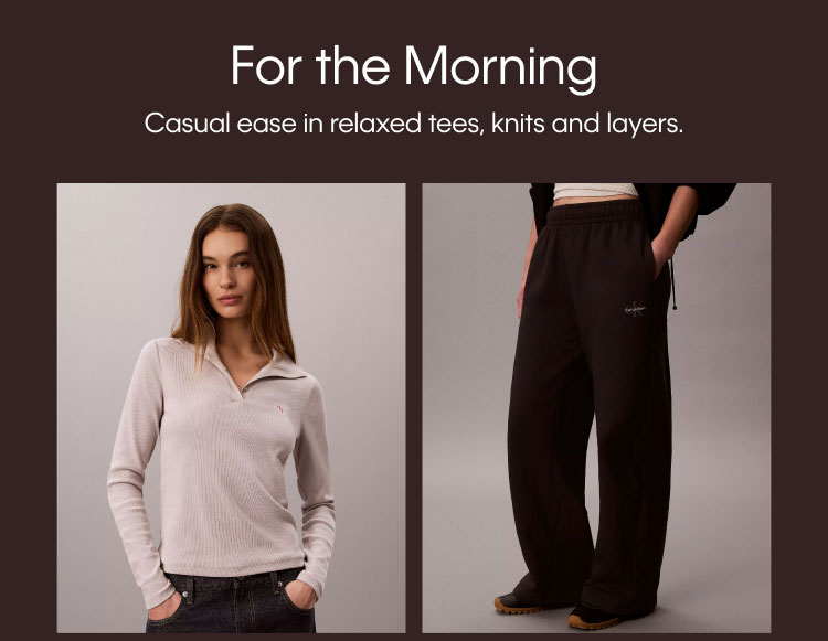 For the Morning | Casual ease in relaxed tees, knits and layers.