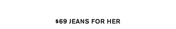 $69 Jeans for Her
