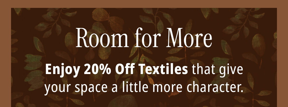 Room for more. Enjoy 20% off furniture and decor. 