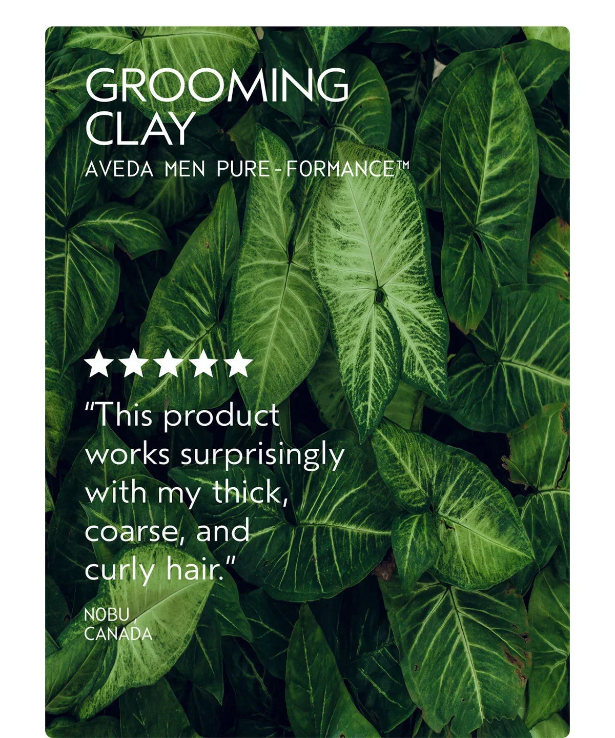 GROOMING CLAY | AVEDA MEN PURE-FORMANCE™ | “This product works surprisingly with my thick, coarse, and curly hair.” | NOBU, CANADA