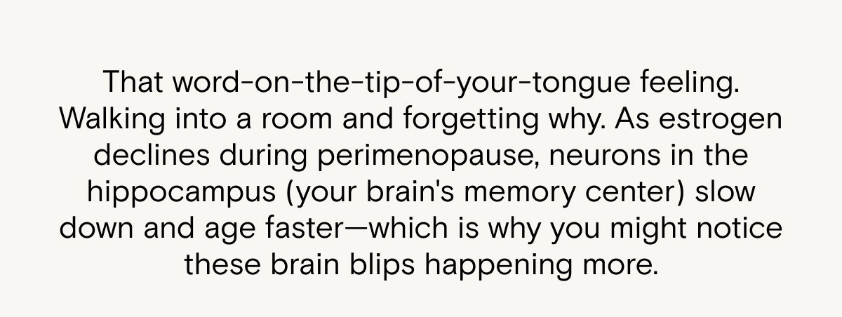 As estrogen declines during perimenopause, neurons in the hippocampus slow down and age faster.
