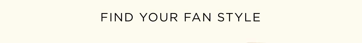 Find Your Fan Style