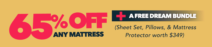 65% off any mattress + a free dream bundle 
