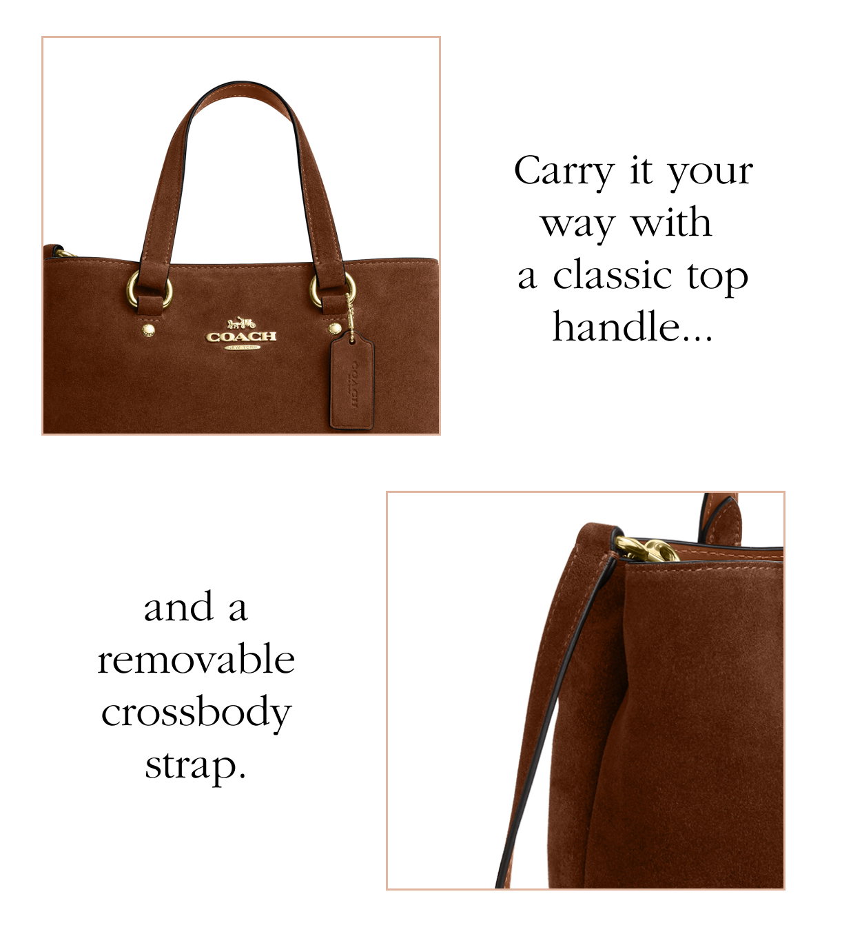 Carry it your way with  a classic top handle...and a removable crossbody strap.