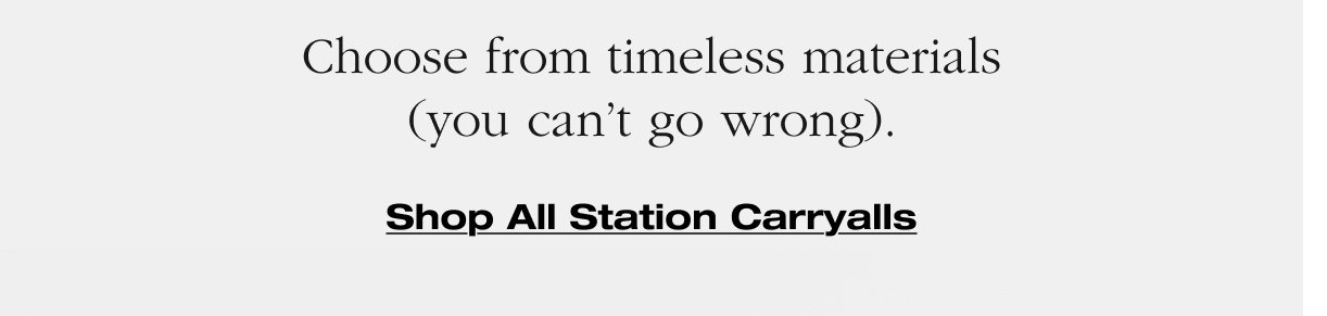 Choose from timeless materials (you can’t go wrong). Shop All Station Carryalls