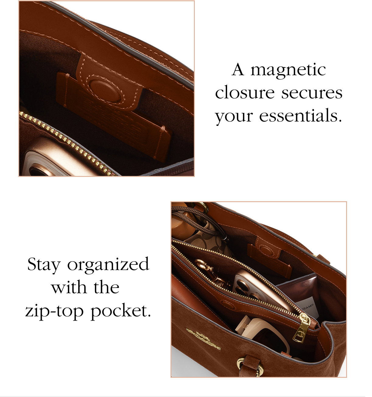A magnetic closure secures your essentials. Stay organized with the  zip-top pocket.