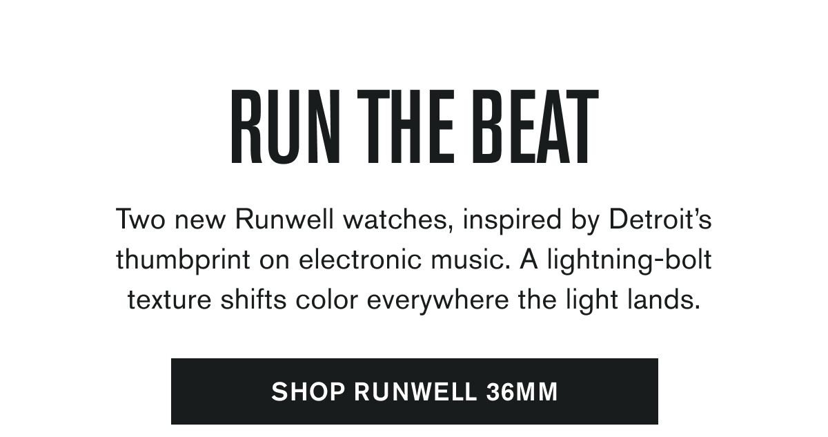 RUN THE BEAT | Two new Runwell watches, inspired by Detroit’s thumbprint on electronic music. A lightning-bolt texture shifts color everywhere the light lands. | SHOP RUNWELL 36MM