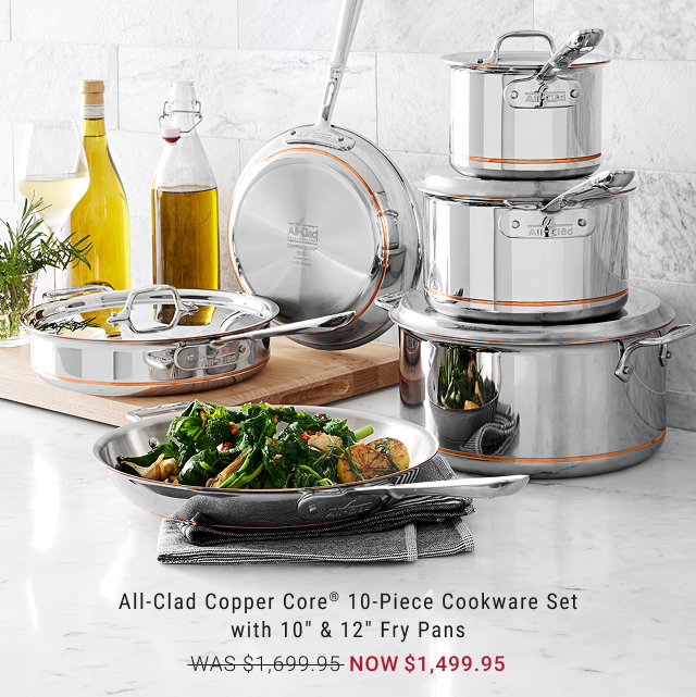 All-Clad Copper Core® 10-Piece Cookware Set with 10” & 12” Fry Pans - WAS $1,699.95 - NOW $1,499.95
