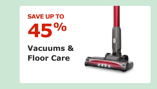 Save up to 45%. Vacuums & Floor Care.