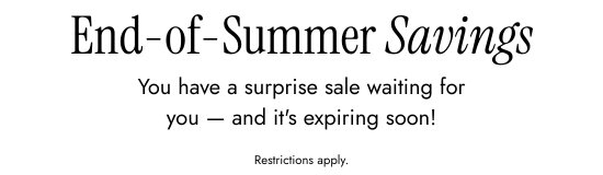End of summer savings. You have a surprise sale waiting for you - and it is expiring soon.