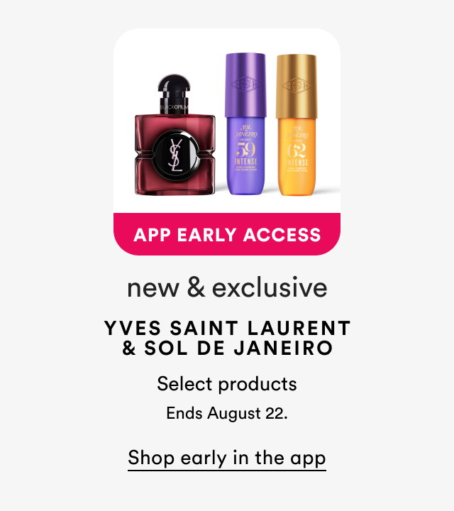 App early access | New & exclusive | Yves Saint Laurent & Sol de Janeiro | Select products | Ends August 22 | Shop early in the app