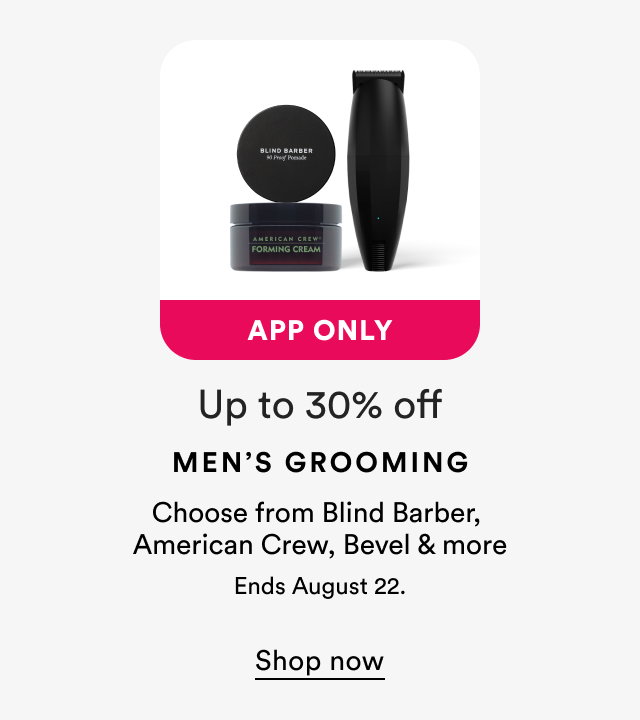 App only | Up to 30% off men's grooming | Choose from Blind Barber, American Crew, Bevel & more | Ends August 22 | Shop now