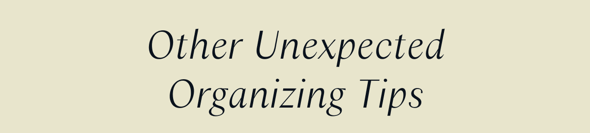 Other Unexpected Organizing Tips 