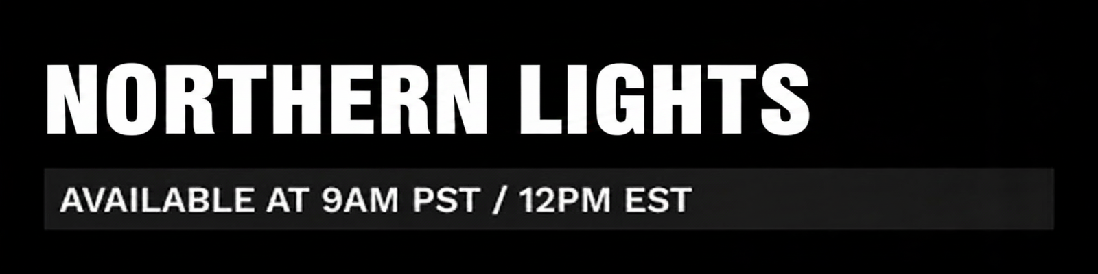 Northern Lights available at 9 AM PST / 12 PM EST.