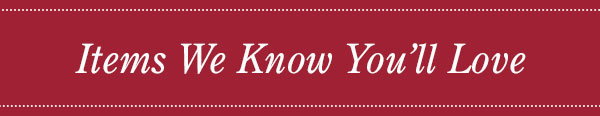 Items we know you'll love