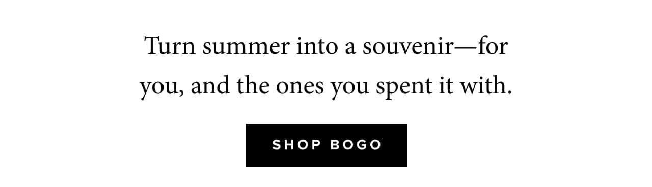 Turn summer into a souvenir—for you, and the ones you spent it with.