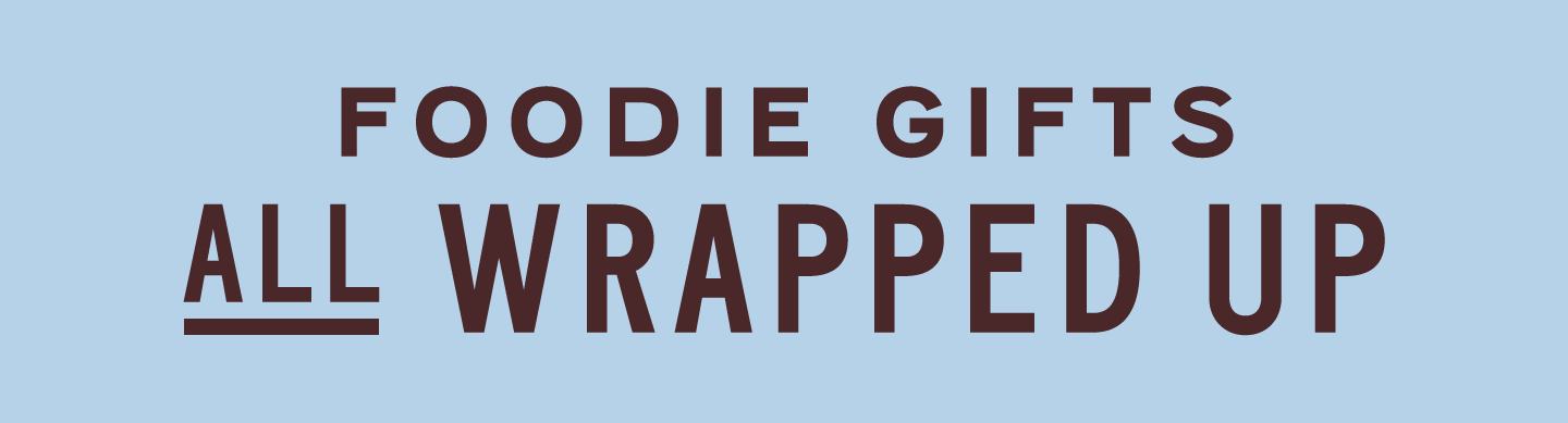 FOODIE GIFTS ALL WRAPPED UP