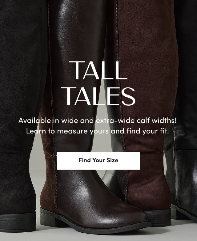 Tall Tales | Available in wide and extra-wide calf widths! Learn to measure yours and find your fit. | Find Your Size > 