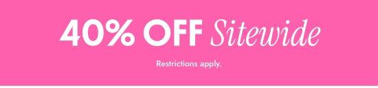 40 percent off sitewide. Restrictions apply.