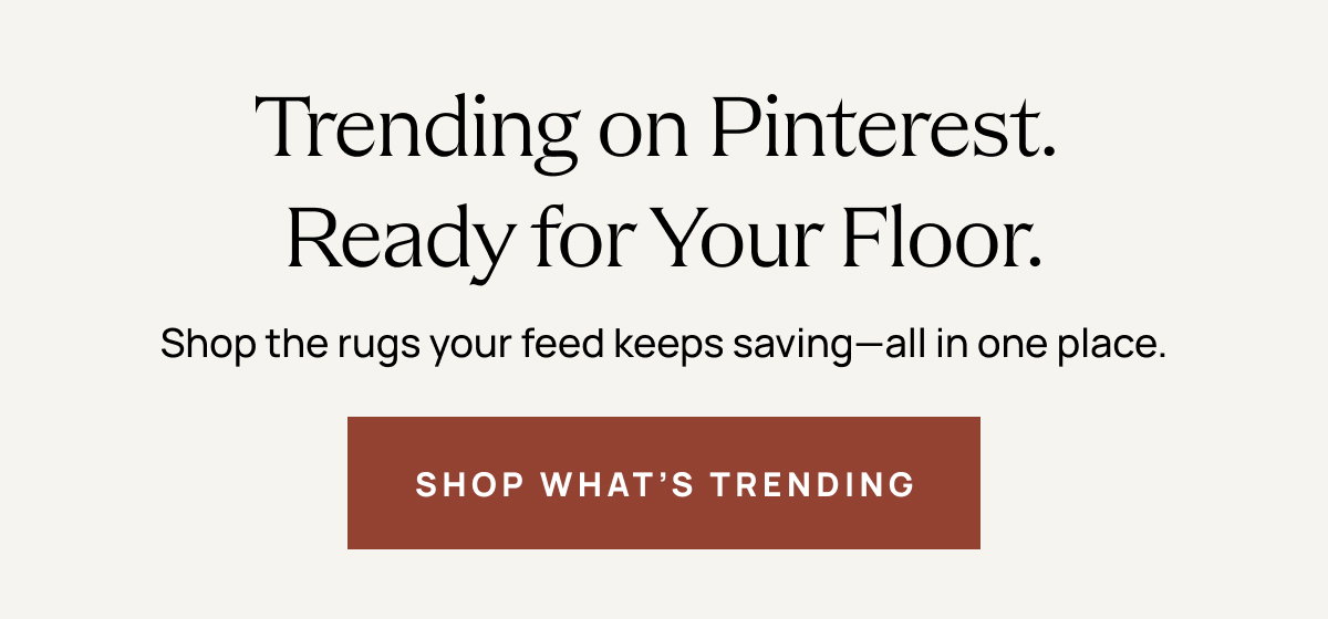 Trending on Pinterest. Ready for Your Floor. Shop What's Trending 