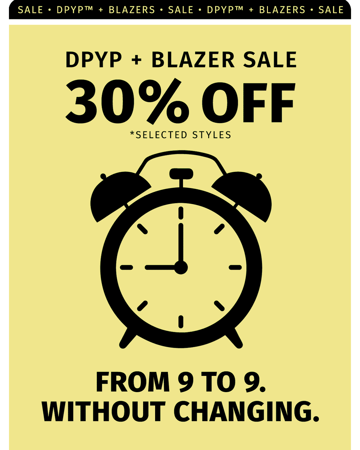 FOR LIMITED TIME DPYP + BLAZERS SALE NOW 30% OFF SELECTED STYLES SHOP SALE NOW