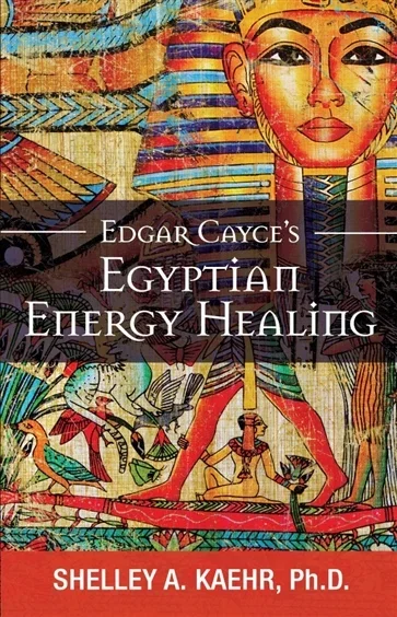 Edgar Cayce's Egyptian Energy Healing, by Shelley A. Kaehr